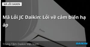 Mã Lỗi JC Daikin: Lỗi về cảm biến hạ áp