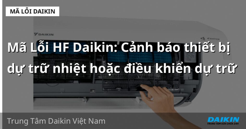 Mã Lỗi HF Daikin: Cảnh báo thiết bị dự trữ nhiệt hoặc điều khiển dự trữ