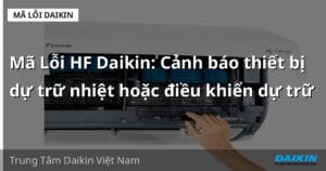 Mã Lỗi HF Daikin: Cảnh báo thiết bị dự trữ nhiệt hoặc điều khiển dự trữ