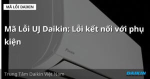 Mã Lỗi UJ Daikin: Lỗi kết nối với phụ kiện