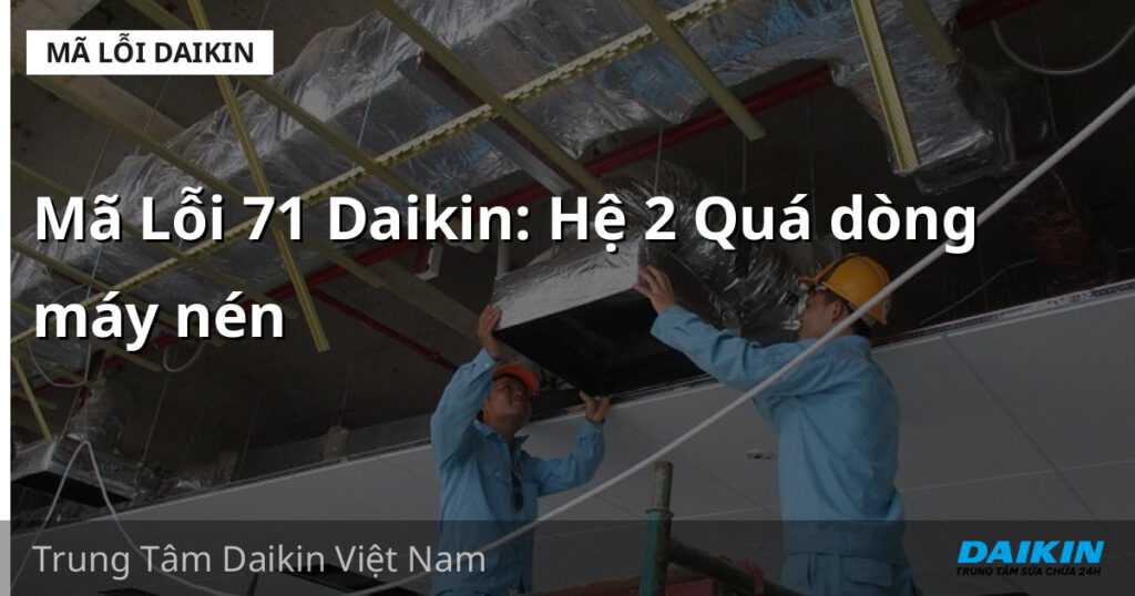 Mã Lỗi 71 Daikin: Hệ 2 Quá dòng máy nén