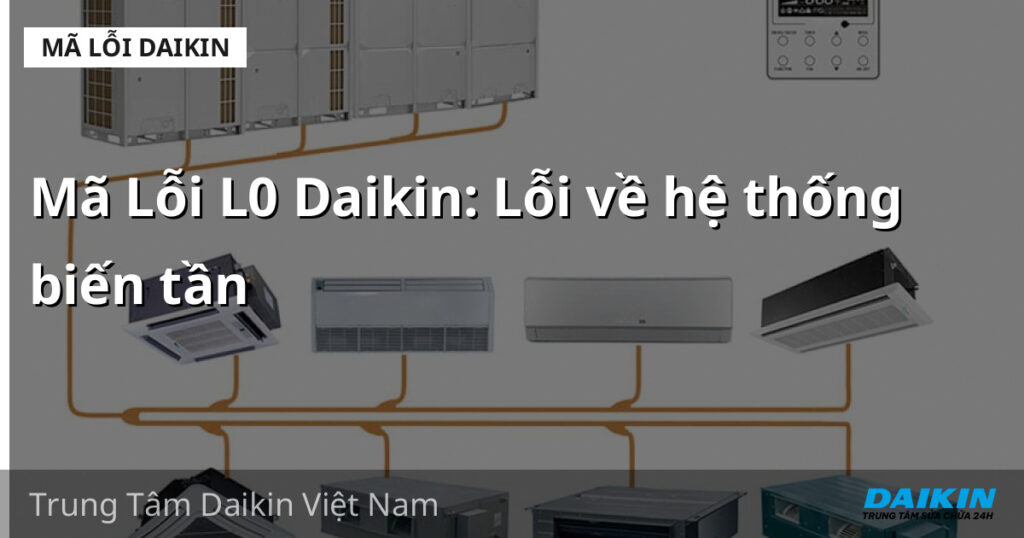 Mã Lỗi L0 Daikin: Lỗi về hệ thống biến tần