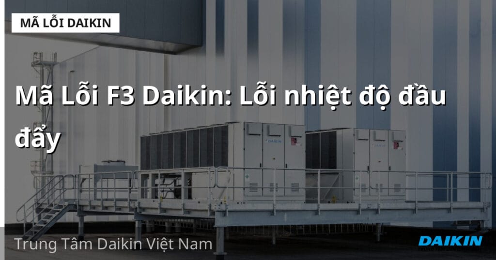 Mã Lỗi F3 Daikin: Lỗi nhiệt độ đầu đẩy