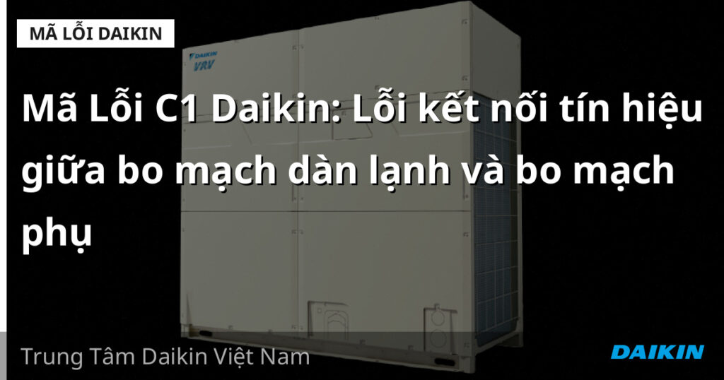 Mã Lỗi C1 Daikin: Lỗi kết nối tín hiệu giữa bo mạch dàn lạnh và bo mạch phụ