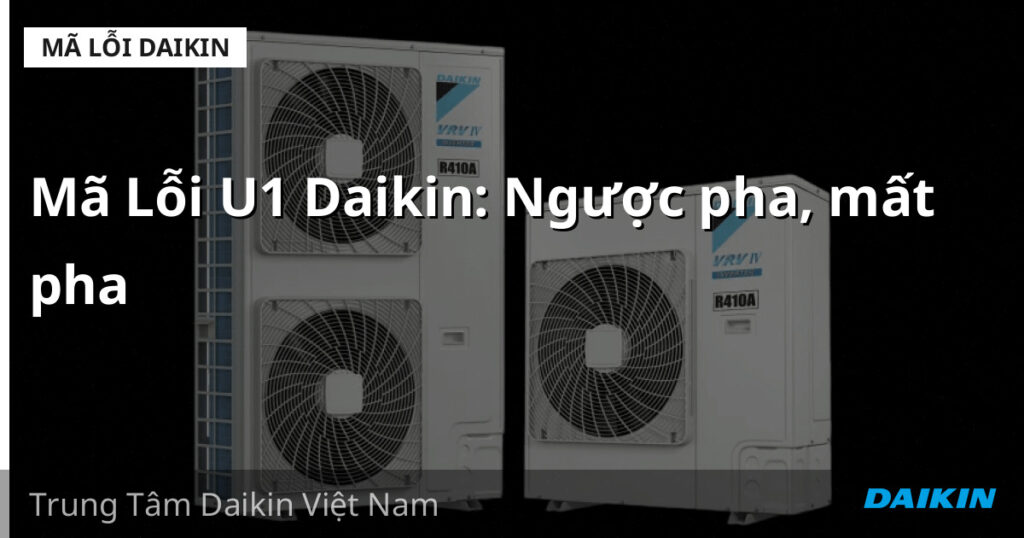 Mã Lỗi U1 Daikin: Ngược pha, mất pha
