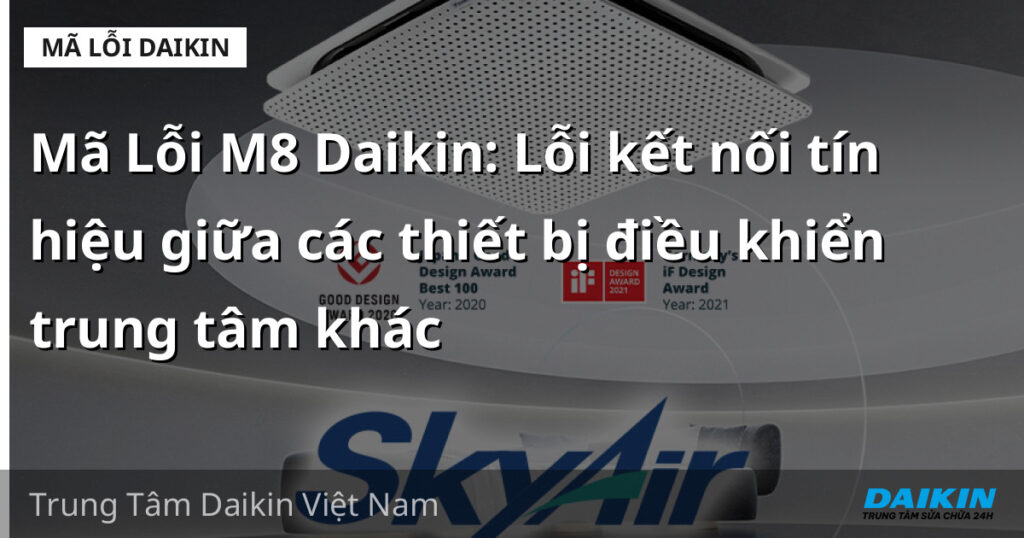 Mã Lỗi M8 Daikin: Lỗi kết nối tín hiệu giữa các thiết bị điều khiển trung tâm khác