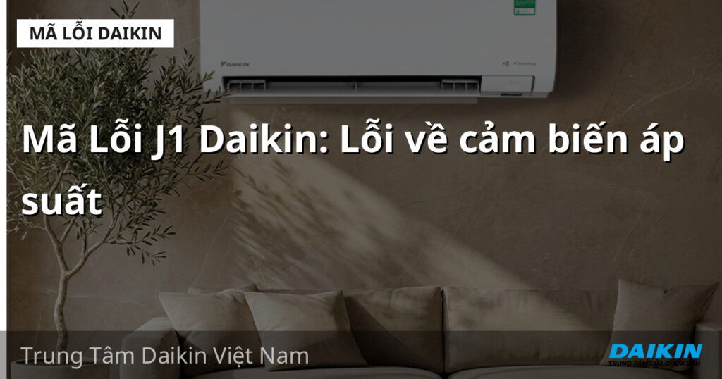 Mã Lỗi J1 Daikin: Lỗi về cảm biến áp suất