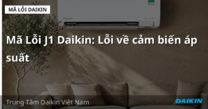 Mã Lỗi J1 Daikin: Lỗi về cảm biến áp suất