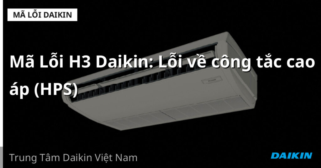 Mã Lỗi H3 Daikin: Lỗi về công tắc cao áp (HPS)