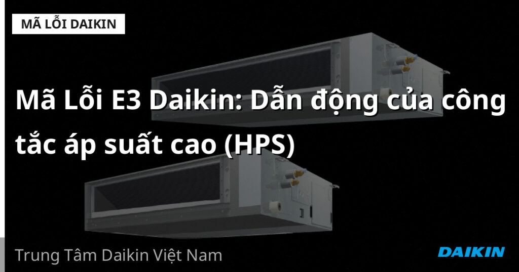 Mã Lỗi E3 Daikin: Dẫn động của công tắc áp suất cao (HPS)