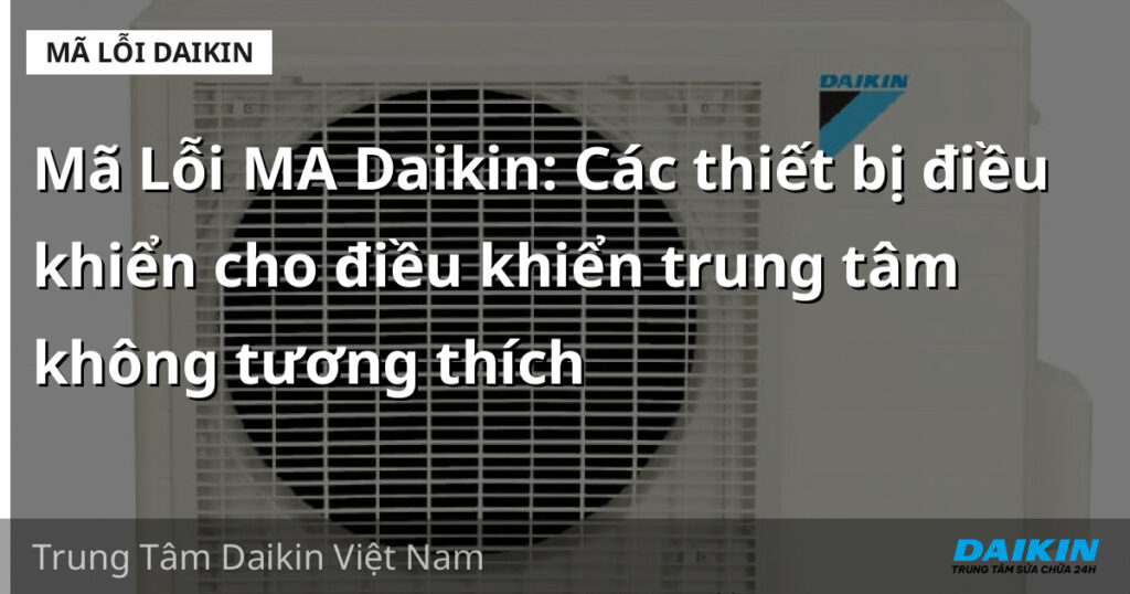 Mã Lỗi MA Daikin: Các thiết bị điều khiển cho điều khiển trung tâm không tương thích