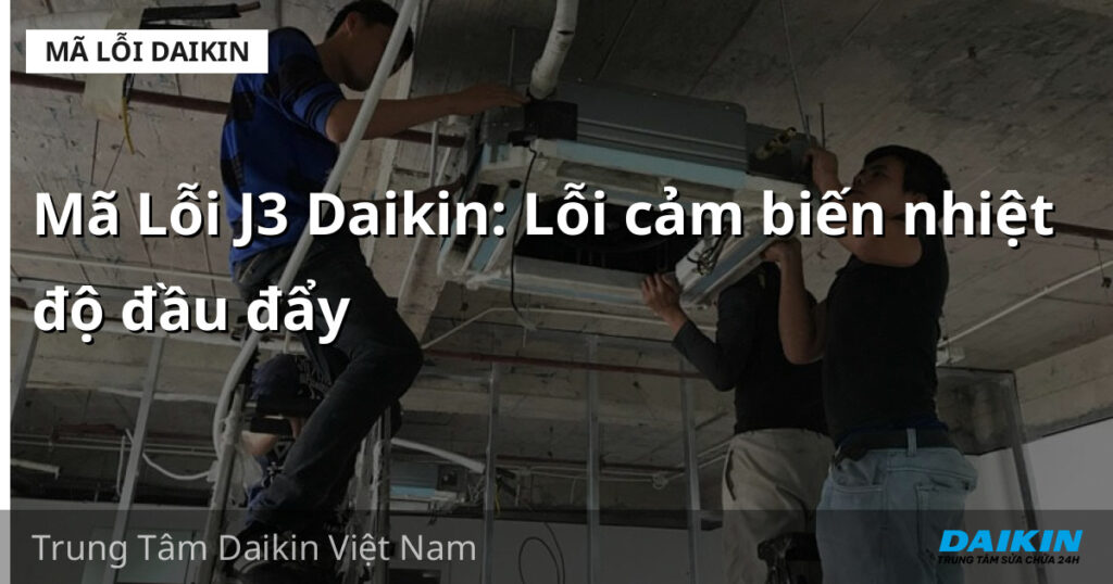 Mã Lỗi J3 Daikin: Lỗi cảm biến nhiệt độ đầu đẩy