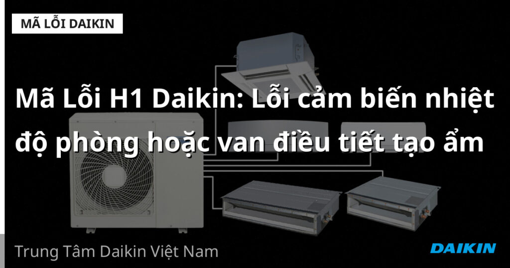 Mã Lỗi H1 Daikin: Lỗi cảm biến nhiệt độ phòng hoặc van điều tiết tạo ẩm