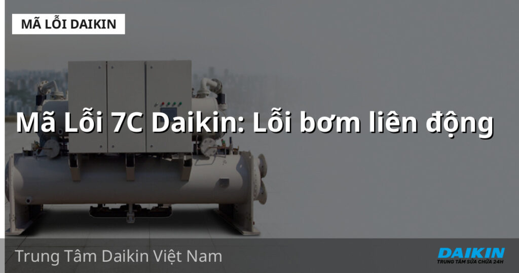 Mã Lỗi 7C Daikin: Lỗi bơm liên động