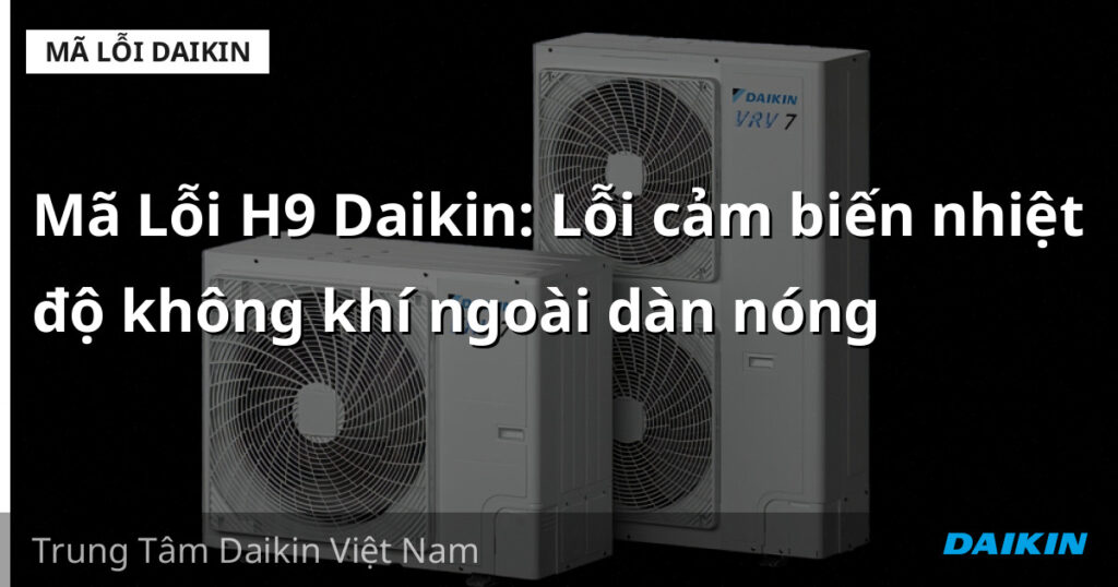 Mã Lỗi H9 Daikin: Lỗi cảm biến nhiệt độ không khí ngoài dàn nóng