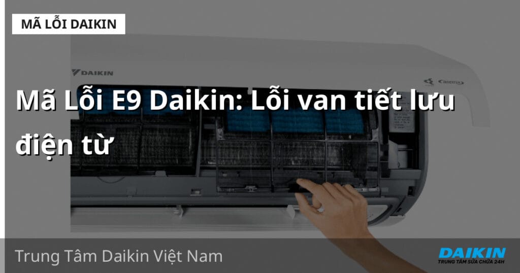 Mã Lỗi E9 Daikin: Lỗi van tiết lưu điện từ