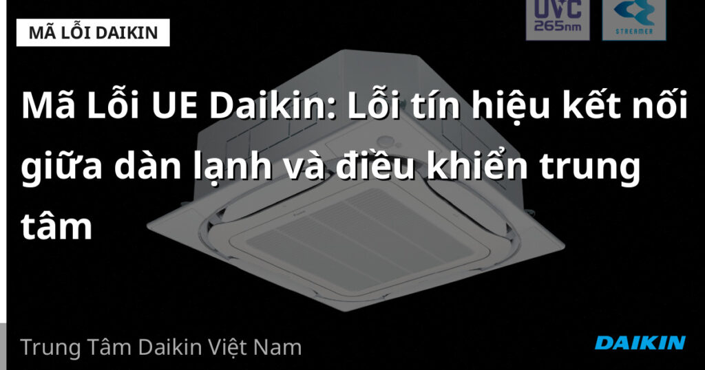 Mã Lỗi UE Daikin: Lỗi tín hiệu kết nối giữa dàn lạnh và điều khiển trung tâm