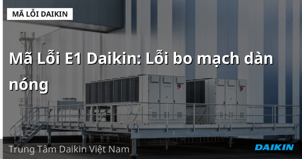 Mã Lỗi E1 Daikin: Lỗi bo mạch dàn nóng