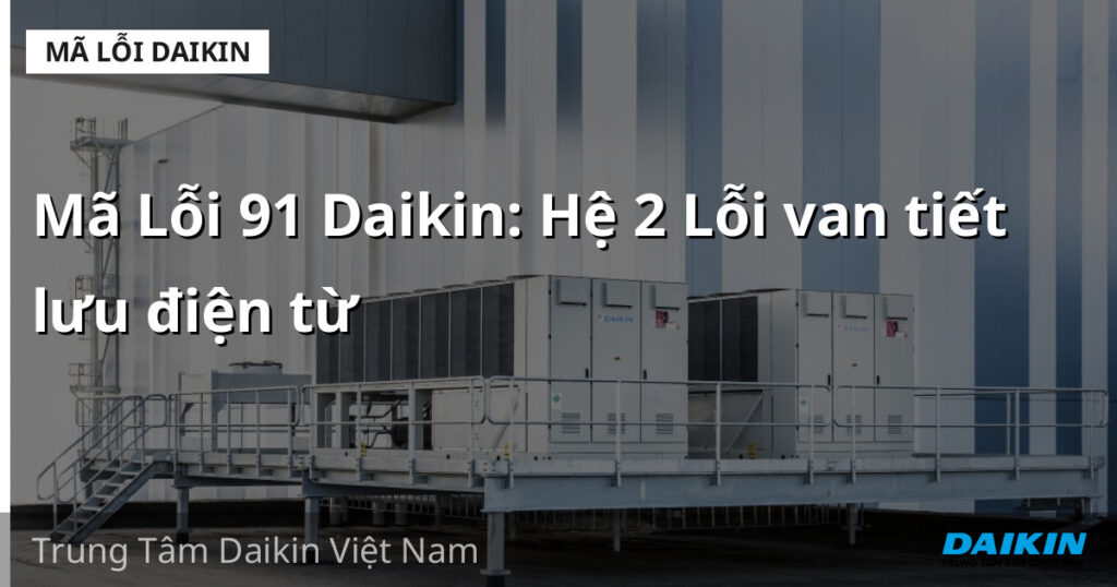 Mã Lỗi 91 Daikin: Hệ 2 Lỗi van tiết lưu điện từ