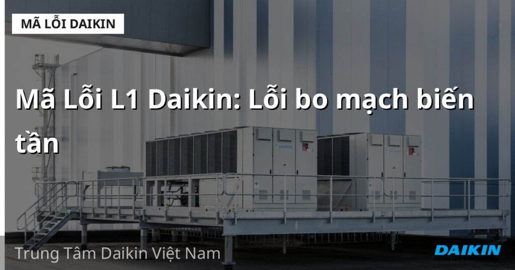 Mã Lỗi L1 Daikin: Lỗi bo mạch biến tần