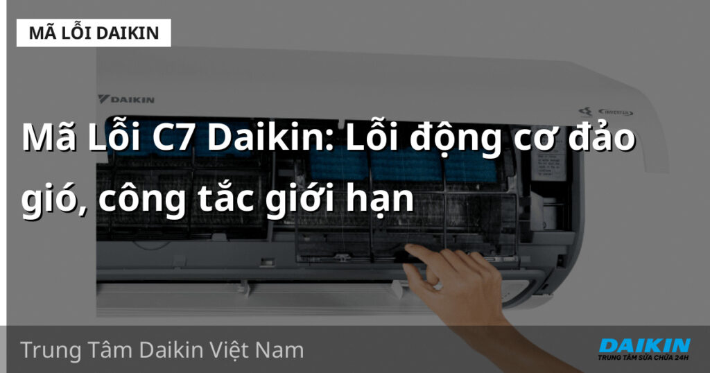 Mã Lỗi C7 Daikin: Lỗi động cơ đảo gió, công tắc giới hạn