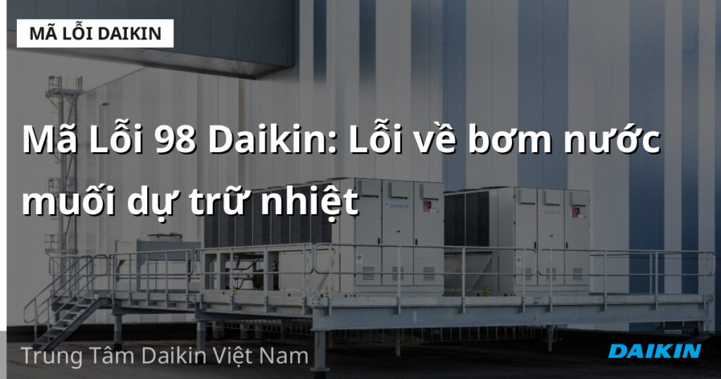Mã Lỗi 98 Daikin: Lỗi về bơm nước muối dự trữ nhiệt