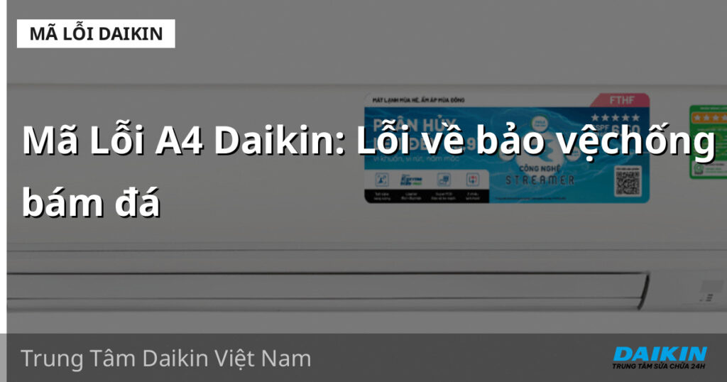 Mã Lỗi A4 Daikin: Lỗi về bảo vệchống bám đá