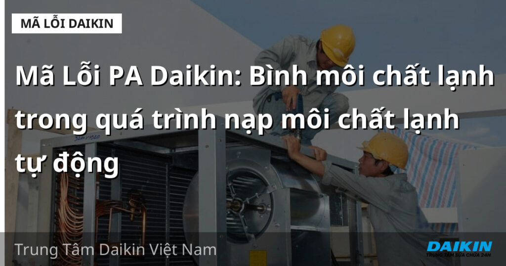 Mã Lỗi PA Daikin: Bình môi chất lạnh trong quá trình nạp môi chất lạnh tự động