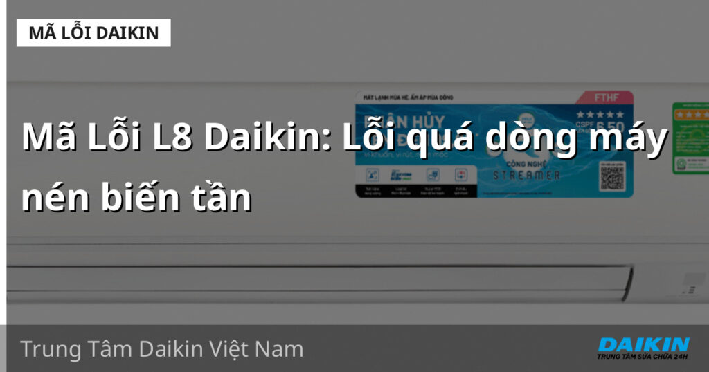 Mã Lỗi L8 Daikin: Lỗi quá dòng máy nén biến tần