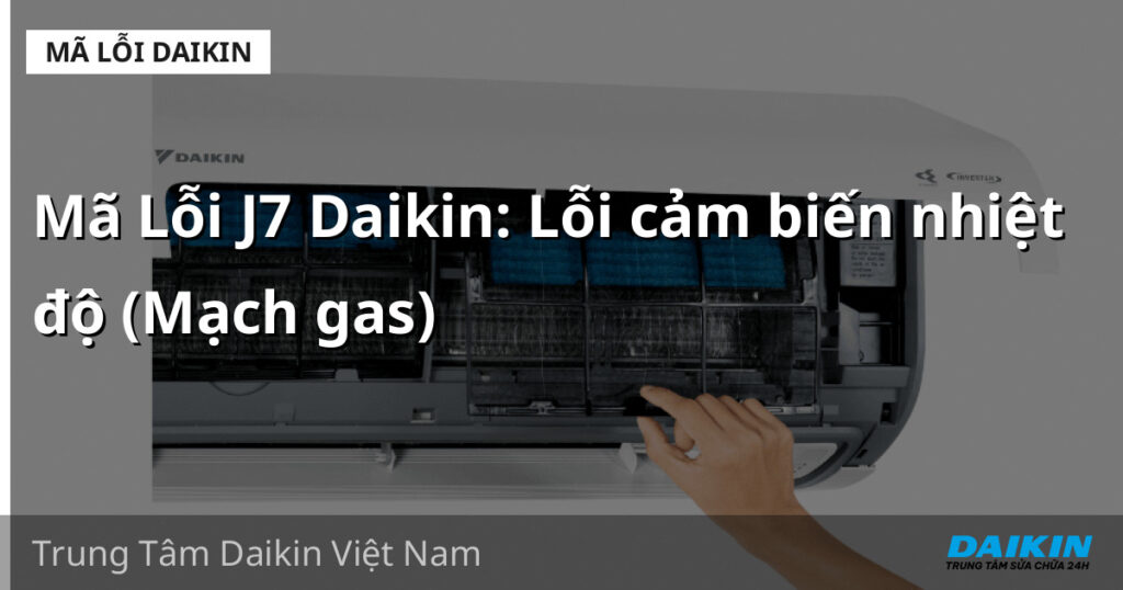 Mã Lỗi J7 Daikin: Lỗi cảm biến nhiệt độ (Mạch gas)