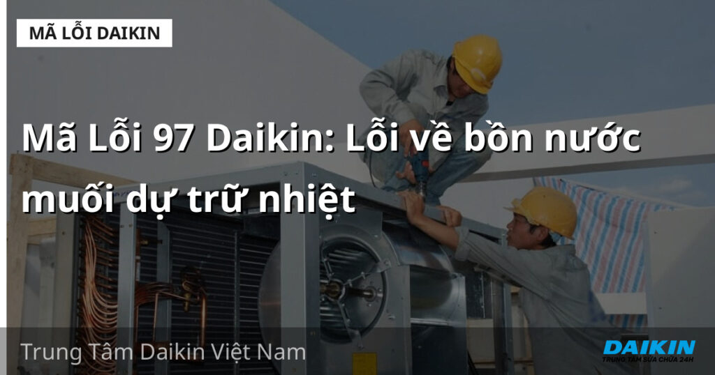 Mã Lỗi 97 Daikin: Lỗi về bồn nước muối dự trữ nhiệt