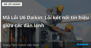 Mã Lỗi U6 Daikin: Lỗi kết nối tín hiệu giữa các dàn lạnh