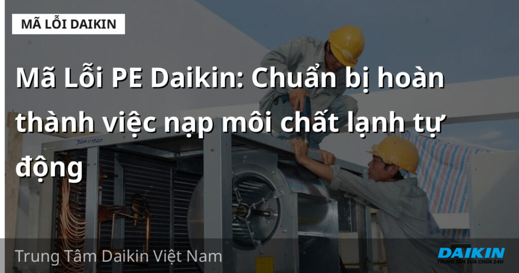 Mã Lỗi PE Daikin: Chuẩn bị hoàn thành việc nạp môi chất lạnh tự động