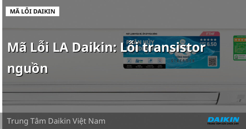 Mã Lỗi LA Daikin: Lỗi transistor nguồn
