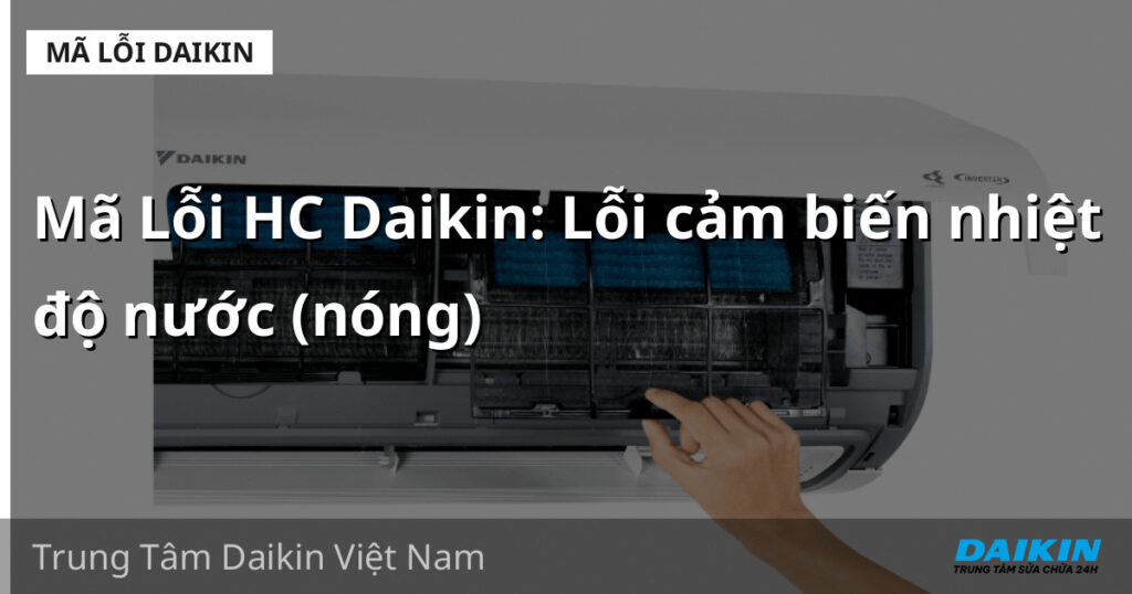 Mã Lỗi HC Daikin: Lỗi cảm biến nhiệt độ nước (nóng)