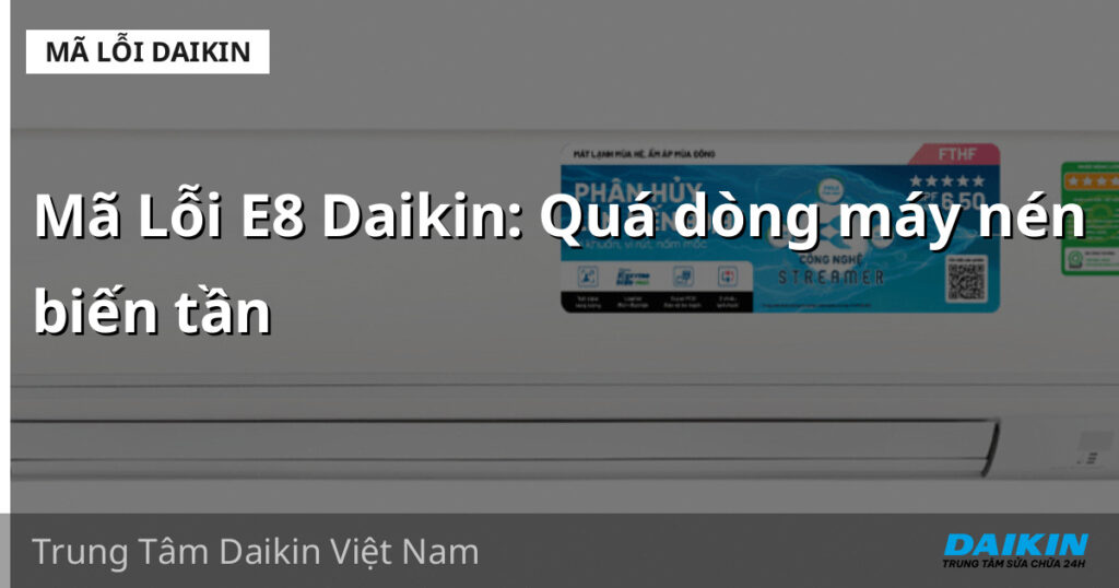 Mã Lỗi E8 Daikin: Quá dòng máy nén biến tần