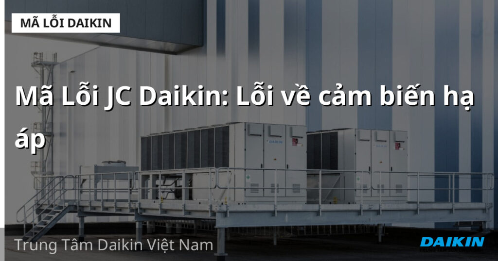 Mã Lỗi JC Daikin: Lỗi về cảm biến hạ áp