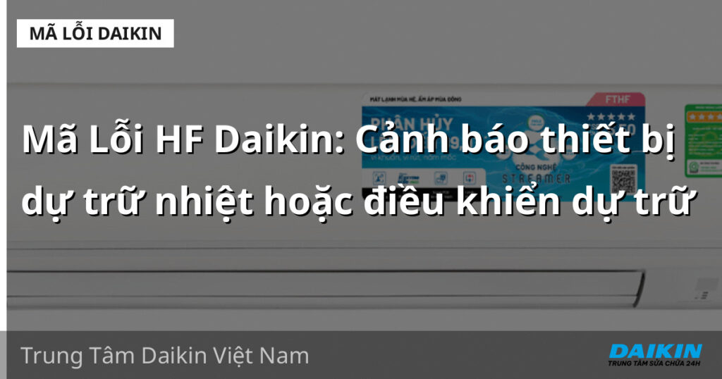 Mã Lỗi HF Daikin: Cảnh báo thiết bị dự trữ nhiệt hoặc điều khiển dự trữ