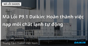 Mã Lỗi P9.1 Daikin: Hoàn thành việc nạp môi chất lạnh tự động