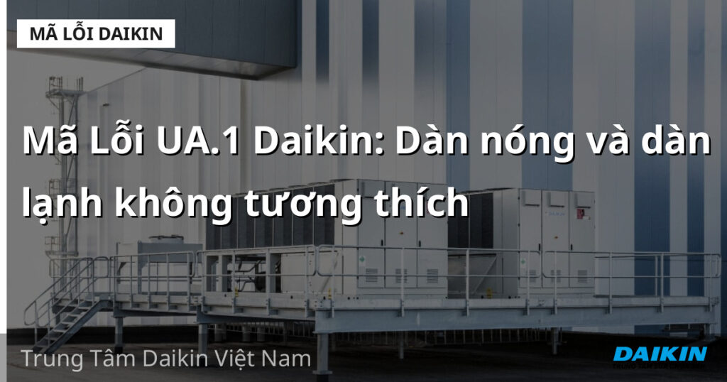 Mã Lỗi UA.1 Daikin: Dàn nóng và dàn lạnh không tương thích